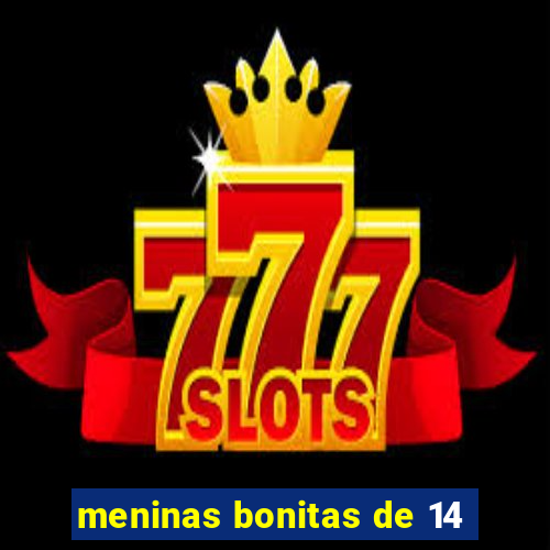 meninas bonitas de 14